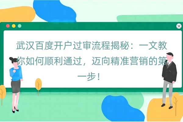武汉百度开户过审流程揭秘：一文教你如何顺利通过，迈向精准营销的第一步！