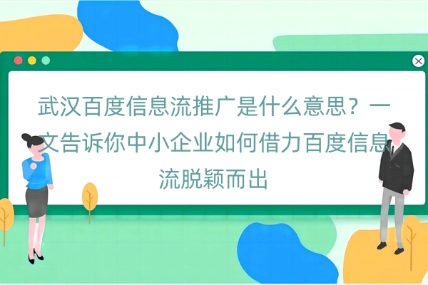 武汉百度信息流推广是什么意思？一文告诉你中小企业如何借力百度信息流脱颖而出