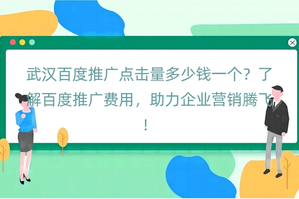 武汉百度推广点击量多少钱一个？了解百度推广费用，助力企业营销腾飞！