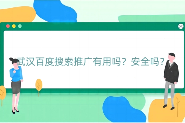武汉百度搜索推广有用吗？安全吗？
