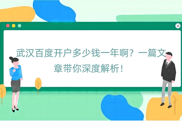 武汉百度开户多少钱一年啊？一篇文章带你深度解析！