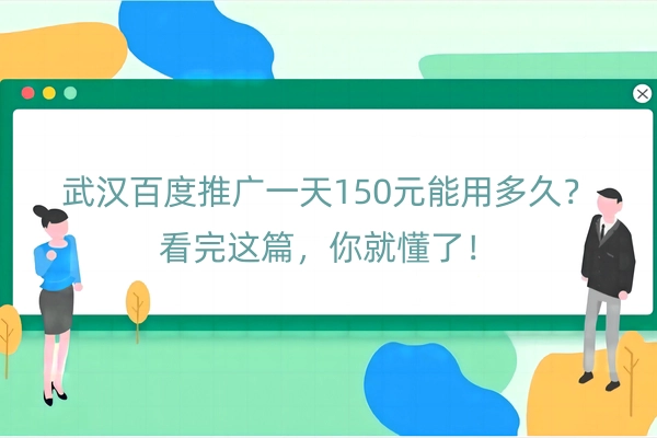 武汉百度推广一天150元能用多久