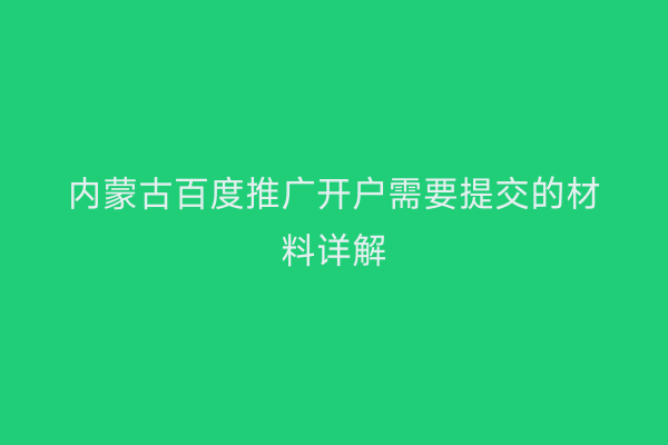 内蒙古百度推广开户需要提交的材料详解