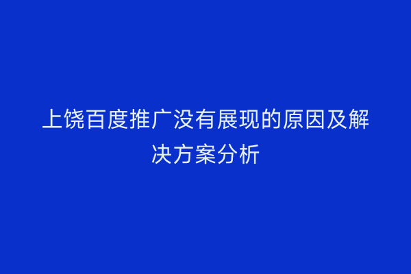 上饶百度推广没有展现的原因及解决方案分析