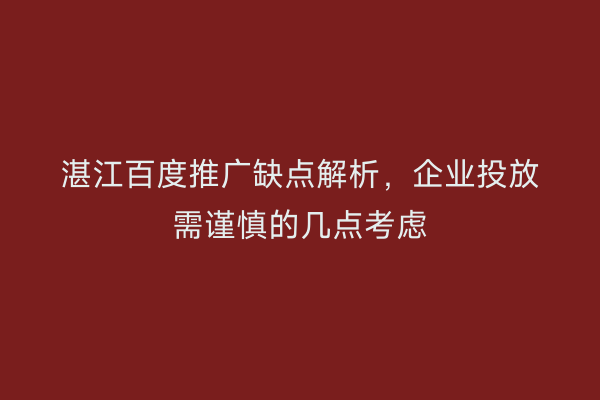 湛江百度推广缺点解析,企业投放需谨慎的几点考虑