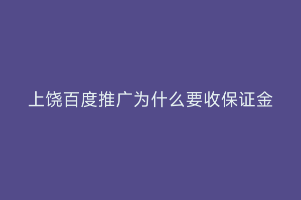 上饶百度推广为什么要收保证金