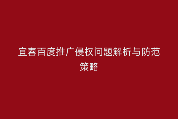 宜春百度推广侵权问题解析与防范策略