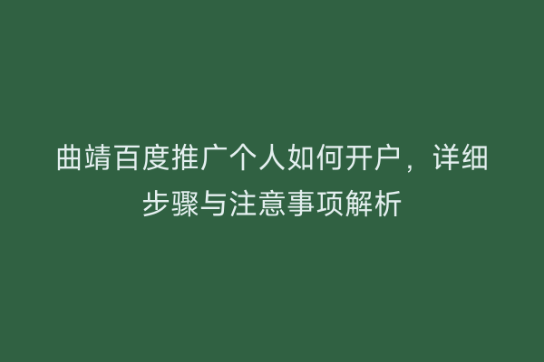 曲靖百度推广个人如何开户,详细步骤与注意事项解析