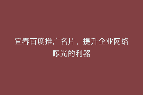 宜春百度推广名片,提升企业网络曝光的利器