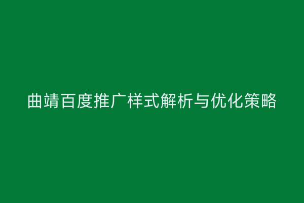曲靖百度推广样式解析与优化策略