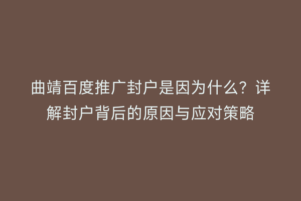 曲靖百度推广封户是因为什么?详解封户背后的原因与应对策略