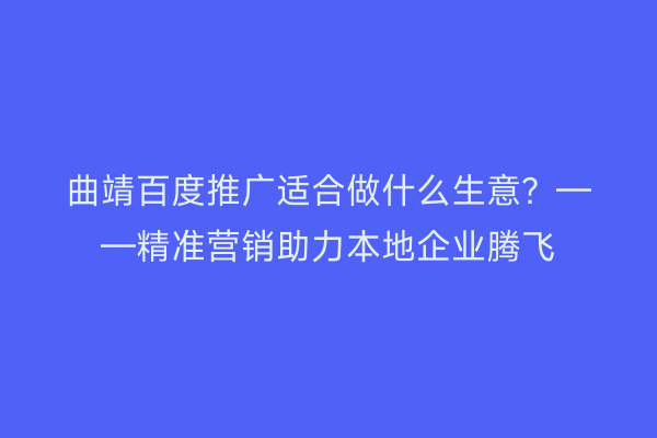 曲靖百度推广适合做什么生意?——精准营销助力本地企业腾飞