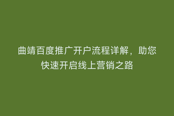 曲靖百度推广开户流程详解,助您快速开启线上营销之路