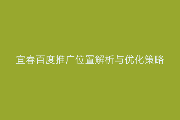宜春百度推广位置解析与优化策略
