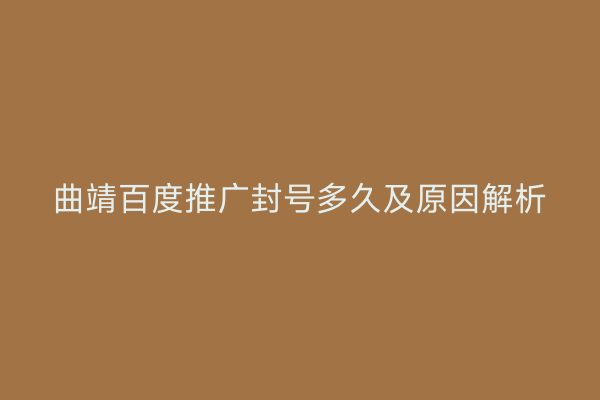 曲靖百度推广封号多久及原因解析