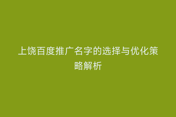 上饶百度推广名字的选择与优化策略解析