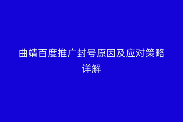 曲靖百度推广封号原因及应对策略详解