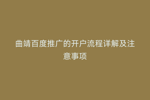 曲靖百度推广的开户流程详解及注意事项