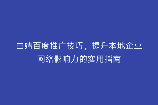 曲靖百度推广技巧，提升本地企业网络影响力的实用指南