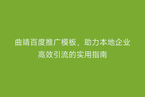 曲靖百度推广模板,助力本地企业高效引流的实用指南