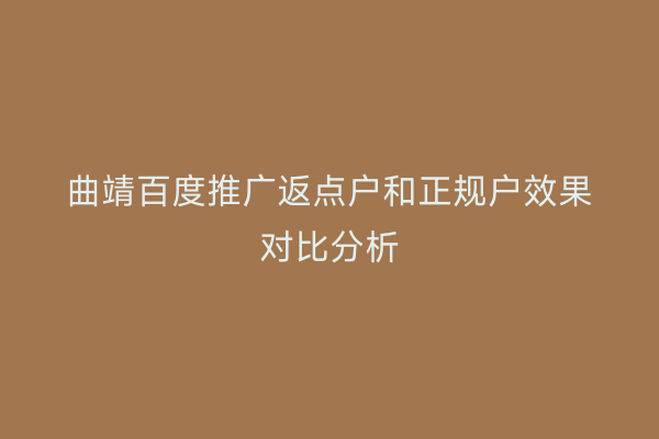 曲靖百度推广返点户和正规户效果对比分析
