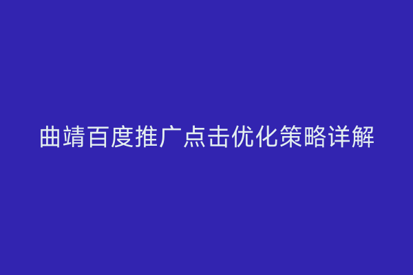 曲靖百度推广点击优化策略详解