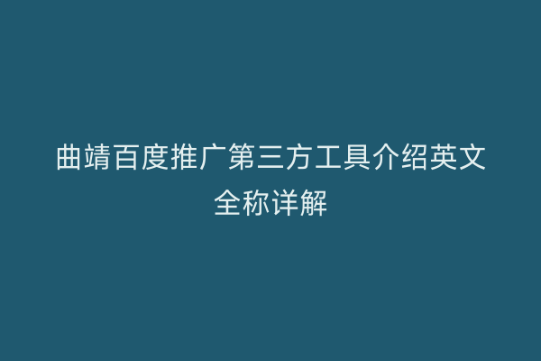曲靖百度推广第三方工具介绍英文全称详解