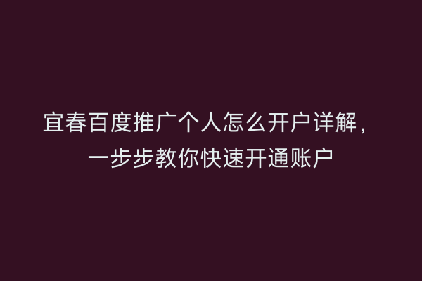 宜春百度推广个人怎么开户详解,一步步教你快速开通账户