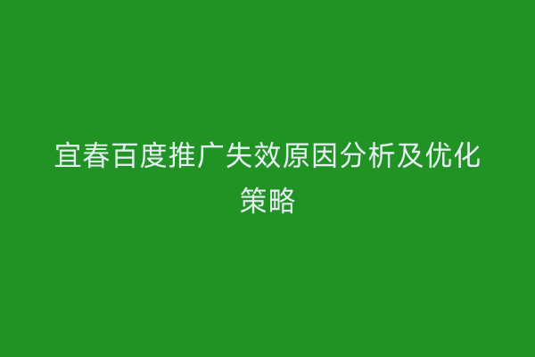 宜春百度推广失效原因分析及优化策略