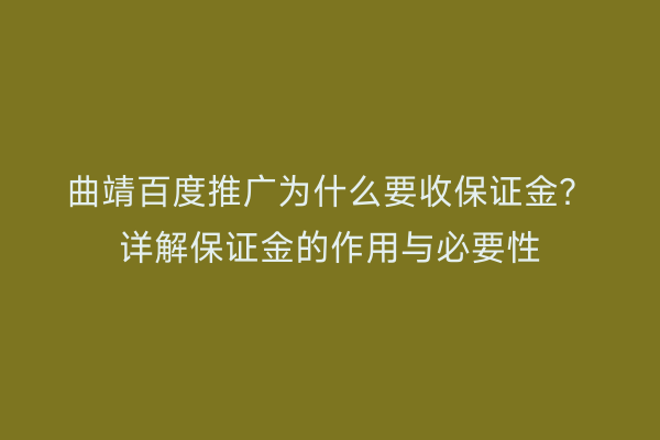 曲靖百度推广为什么要收保证金?详解保证金的作用与必要性