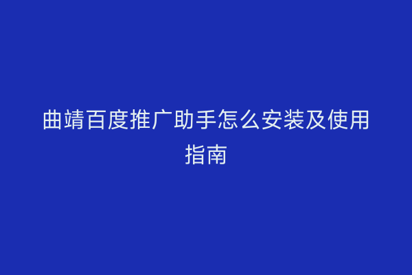 曲靖百度推广助手怎么安装及使用指南