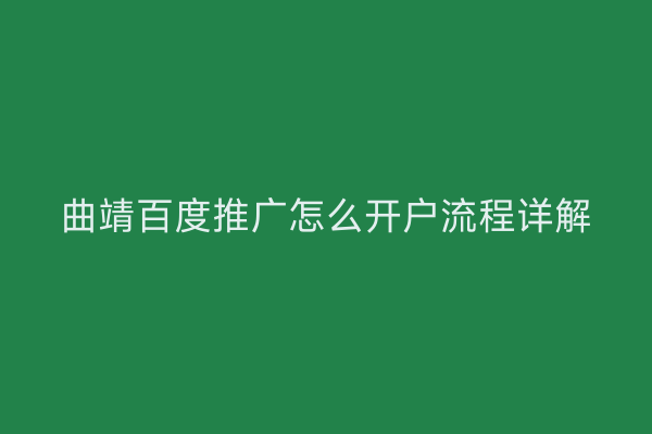 曲靖百度推广怎么开户流程详解