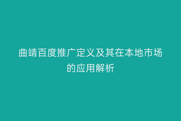 曲靖百度推广定义及其在本地市场的应用解析