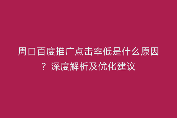 周口百度推广点击率低是什么原因?深度解析及优化建议