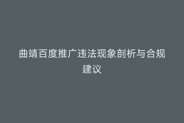 曲靖百度推广违法现象剖析与合规建议