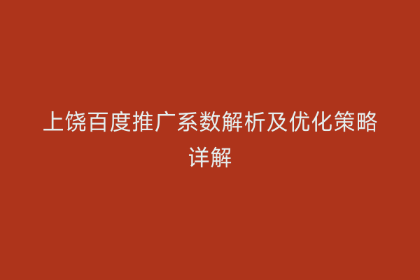 上饶百度推广系数解析及优化策略详解