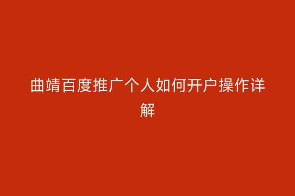 曲靖百度推广个人如何开户操作详解