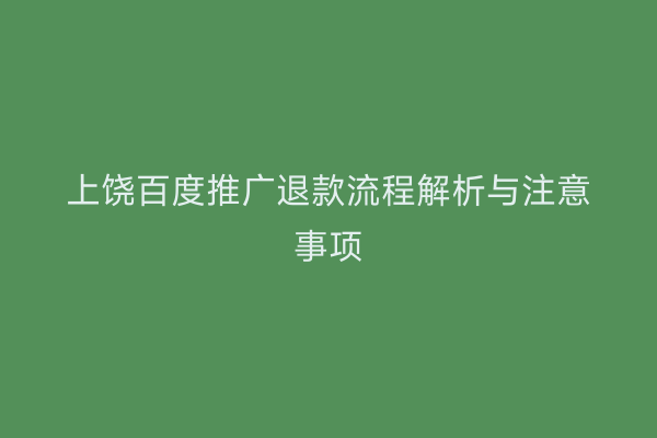 上饶百度推广退款流程解析与注意事项