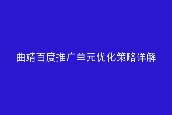 曲靖百度推广单元优化策略详解