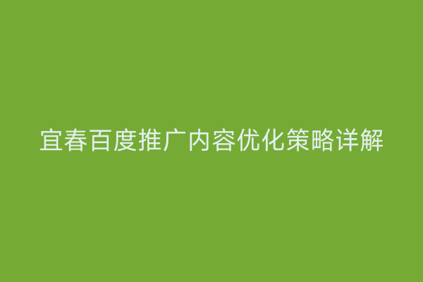 宜春百度推广内容优化策略详解