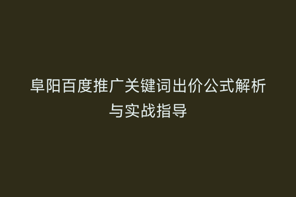阜阳百度推广关键词出价公式解析与实战指导
