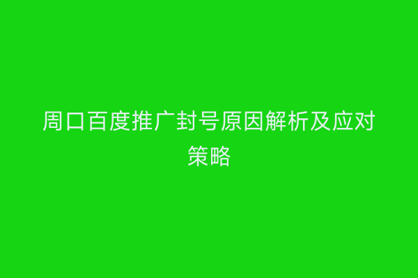 周口百度推广封号原因解析及应对策略
