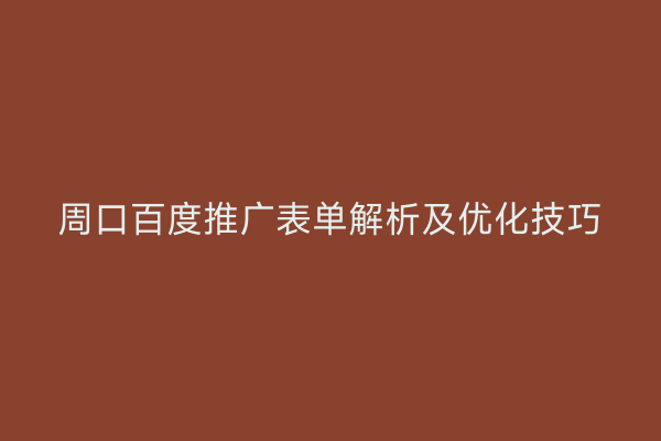 周口百度推广表单解析及优化技巧