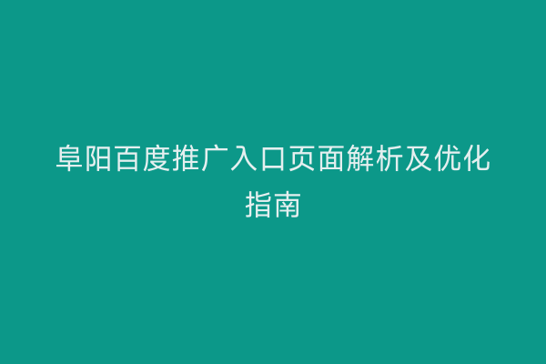 阜阳百度推广入口页面解析及优化指南