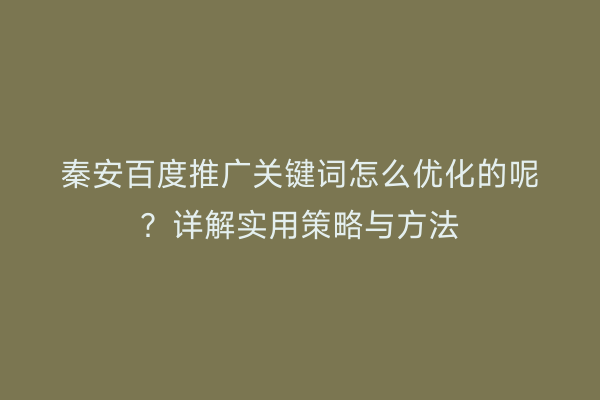 秦安百度推广关键词怎么优化的呢?详解实用策略与方法