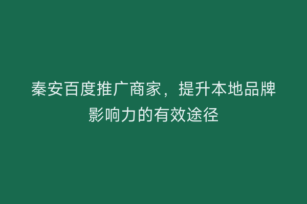 秦安百度推广商家,提升本地品牌影响力的有效途径