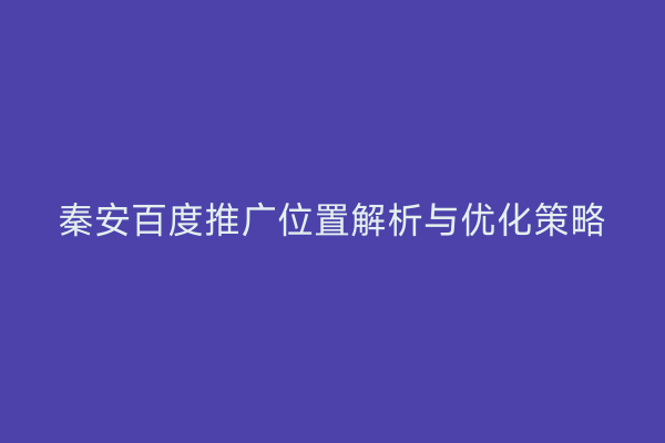 秦安百度推广位置解析与优化策略