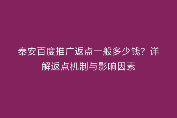 秦安百度推广返点一般多少钱?详解返点机制与影响因素