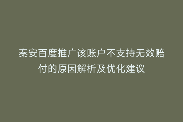秦安百度推广该账户不支持无效赔付的原因解析及优化建议