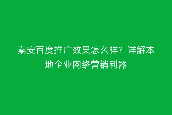 秦安百度推广效果怎么样?详解本地企业网络营销利器